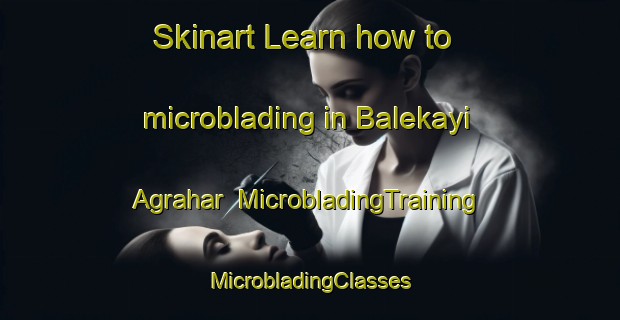 Skinart Learn how to microblading in Balekayi Agrahar | #MicrobladingTraining #MicrobladingClasses #SkinartTraining-India