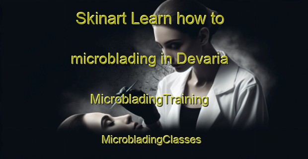 Skinart Learn how to microblading in Devaria | MicrobladingTraining | MicrobladingClasses | SkinartTraining-India