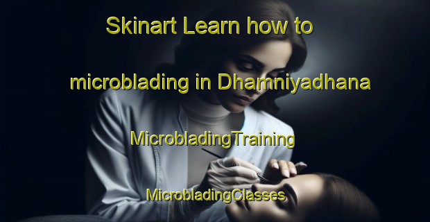 Skinart Learn how to microblading in Dhamniyadhana | #MicrobladingTraining #MicrobladingClasses #SkinartTraining-India