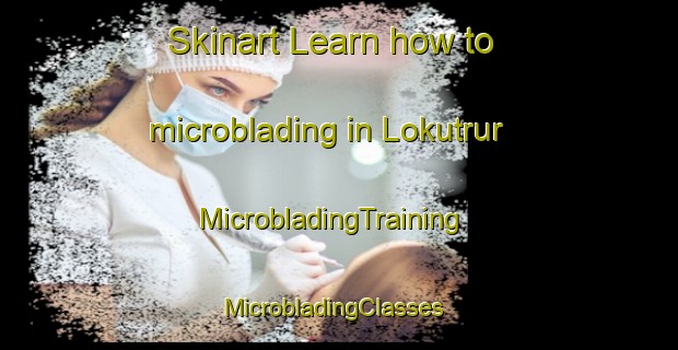 Skinart Learn how to microblading in Lokutrur | MicrobladingTraining | MicrobladingClasses | SkinartTraining-India