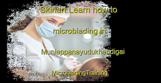 Skinart Learn how to microblading in Muniappanayudukhandigai | #MicrobladingTraining #MicrobladingClasses #SkinartTraining-India