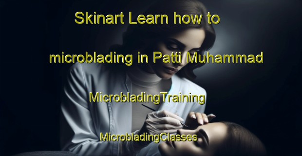 Skinart Learn how to microblading in Patti Muhammad | MicrobladingTraining | MicrobladingClasses | SkinartTraining-India