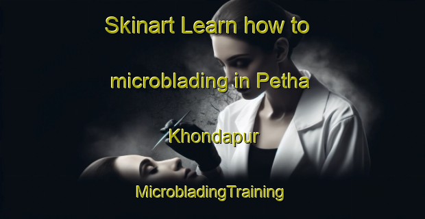 Skinart Learn how to microblading in Petha Khondapur | #MicrobladingTraining #MicrobladingClasses #SkinartTraining-India