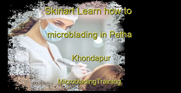 Skinart Learn how to microblading in Petha Khondapur | #MicrobladingTraining #MicrobladingClasses #SkinartTraining-India