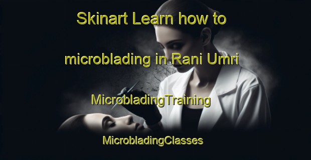 Skinart Learn how to microblading in Rani Umri | MicrobladingTraining | MicrobladingClasses | SkinartTraining-India