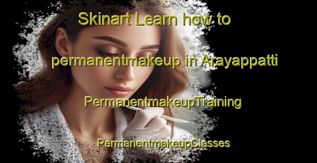 Skinart Learn how to permanentmakeup in Arayappatti | PermanentmakeupTraining | PermanentmakeupClasses | SkinartTraining-India