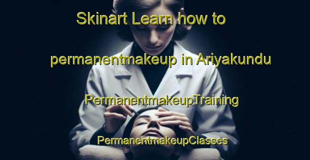 Skinart Learn how to permanentmakeup in Ariyakundu | #PermanentmakeupTraining #PermanentmakeupClasses #SkinartTraining-India