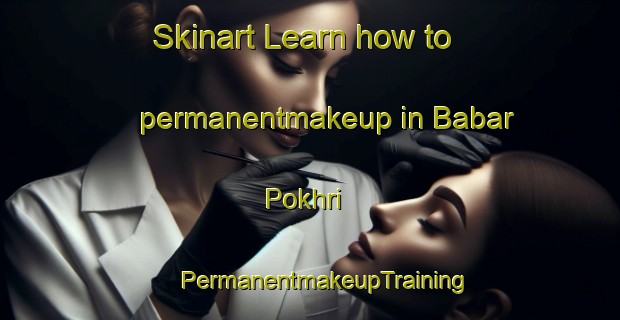 Skinart Learn how to permanentmakeup in Babar Pokhri | #PermanentmakeupTraining #PermanentmakeupClasses #SkinartTraining-India