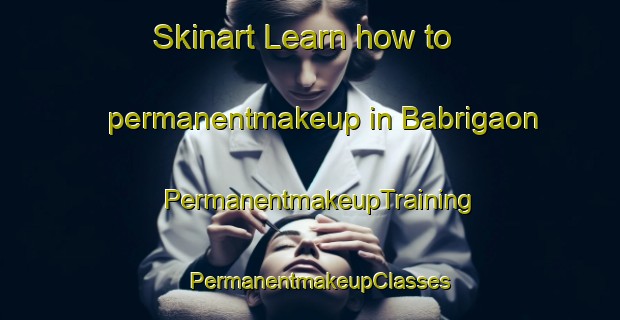 Skinart Learn how to permanentmakeup in Babrigaon | PermanentmakeupTraining | PermanentmakeupClasses | SkinartTraining-India
