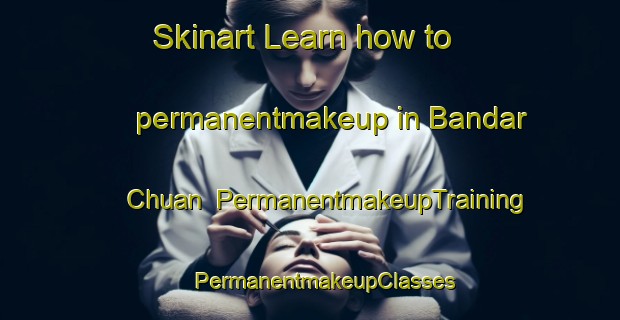 Skinart Learn how to permanentmakeup in Bandar Chuan | #PermanentmakeupTraining #PermanentmakeupClasses #SkinartTraining-India