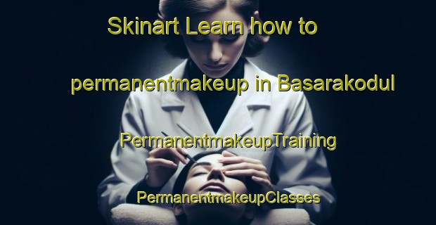 Skinart Learn how to permanentmakeup in Basarakodul | #PermanentmakeupTraining #PermanentmakeupClasses #SkinartTraining-India