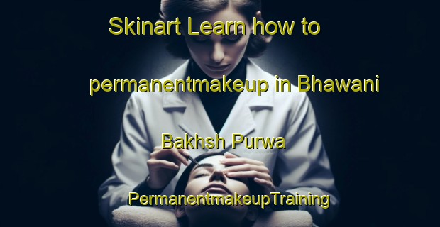 Skinart Learn how to permanentmakeup in Bhawani Bakhsh Purwa | #PermanentmakeupTraining #PermanentmakeupClasses #SkinartTraining-India