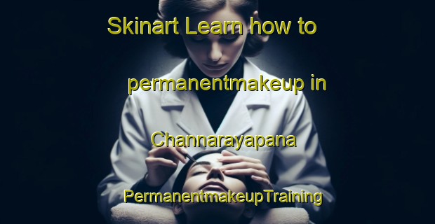 Skinart Learn how to permanentmakeup in Channarayapana | PermanentmakeupTraining | PermanentmakeupClasses | SkinartTraining-India