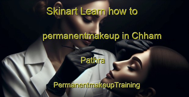 Skinart Learn how to permanentmakeup in Chham Pathra | PermanentmakeupTraining | PermanentmakeupClasses | SkinartTraining-India