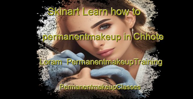 Skinart Learn how to permanentmakeup in Chhote Loram | PermanentmakeupTraining | PermanentmakeupClasses | SkinartTraining-India