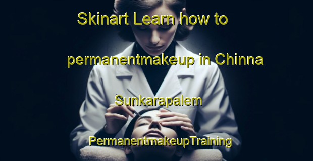 Skinart Learn how to permanentmakeup in Chinna Sunkarapalem | PermanentmakeupTraining | PermanentmakeupClasses | SkinartTraining-India