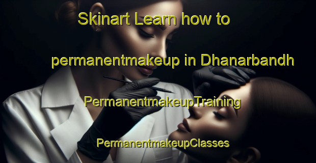 Skinart Learn how to permanentmakeup in Dhanarbandh | PermanentmakeupTraining | PermanentmakeupClasses | SkinartTraining-India