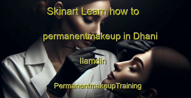 Skinart Learn how to permanentmakeup in Dhani Ilamdin | PermanentmakeupTraining | PermanentmakeupClasses | SkinartTraining-India