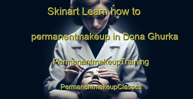 Skinart Learn how to permanentmakeup in Dona Ghurka | #PermanentmakeupTraining #PermanentmakeupClasses #SkinartTraining-India