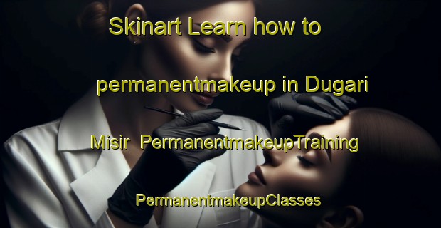 Skinart Learn how to permanentmakeup in Dugari Misir | PermanentmakeupTraining | PermanentmakeupClasses | SkinartTraining-India
