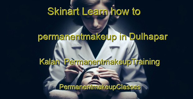 Skinart Learn how to permanentmakeup in Dulhapar Kalan | PermanentmakeupTraining | PermanentmakeupClasses | SkinartTraining-India