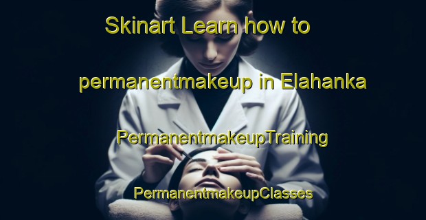 Skinart Learn how to permanentmakeup in Elahanka | #PermanentmakeupTraining #PermanentmakeupClasses #SkinartTraining-India