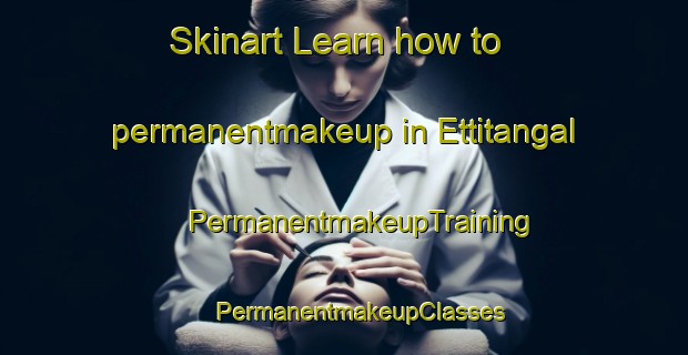 Skinart Learn how to permanentmakeup in Ettitangal | #PermanentmakeupTraining #PermanentmakeupClasses #SkinartTraining-India