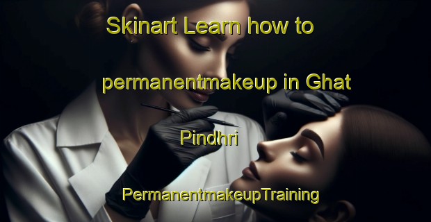Skinart Learn how to permanentmakeup in Ghat Pindhri | PermanentmakeupTraining | PermanentmakeupClasses | SkinartTraining-India