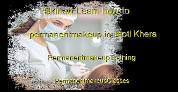 Skinart Learn how to permanentmakeup in Jhoti Khera | PermanentmakeupTraining | PermanentmakeupClasses | SkinartTraining-India