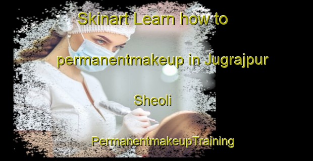 Skinart Learn how to permanentmakeup in Jugrajpur Sheoli | #PermanentmakeupTraining #PermanentmakeupClasses #SkinartTraining-India