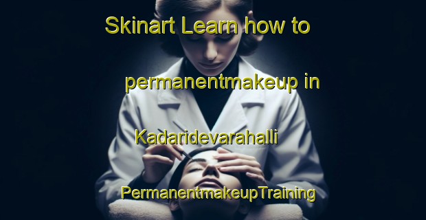 Skinart Learn how to permanentmakeup in Kadaridevarahalli | PermanentmakeupTraining | PermanentmakeupClasses | SkinartTraining-India