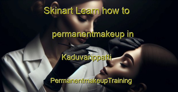 Skinart Learn how to permanentmakeup in Kaduvarippatti | PermanentmakeupTraining | PermanentmakeupClasses | SkinartTraining-India