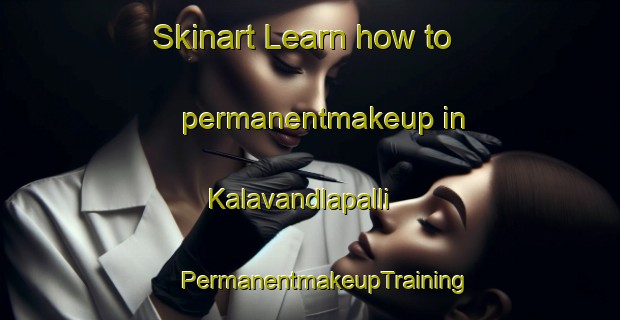 Skinart Learn how to permanentmakeup in Kalavandlapalli | #PermanentmakeupTraining #PermanentmakeupClasses #SkinartTraining-India