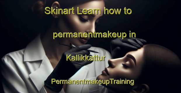 Skinart Learn how to permanentmakeup in Kallikkattur | PermanentmakeupTraining | PermanentmakeupClasses | SkinartTraining-India