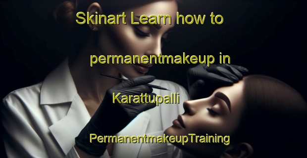 Skinart Learn how to permanentmakeup in Karattupalli | #PermanentmakeupTraining #PermanentmakeupClasses #SkinartTraining-India