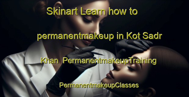 Skinart Learn how to permanentmakeup in Kot Sadr Khan | #PermanentmakeupTraining #PermanentmakeupClasses #SkinartTraining-India