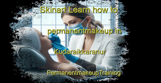 Skinart Learn how to permanentmakeup in Kudaraikkaranur | #PermanentmakeupTraining #PermanentmakeupClasses #SkinartTraining-India