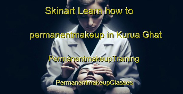 Skinart Learn how to permanentmakeup in Kurua Ghat | PermanentmakeupTraining | PermanentmakeupClasses | SkinartTraining-India