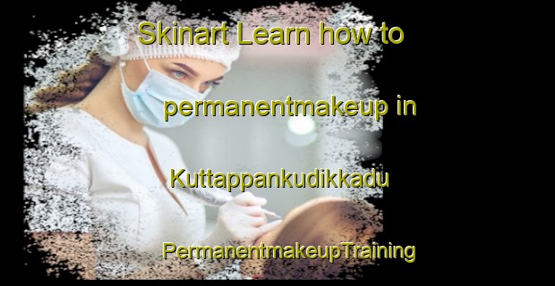 Skinart Learn how to permanentmakeup in Kuttappankudikkadu | #PermanentmakeupTraining #PermanentmakeupClasses #SkinartTraining-India