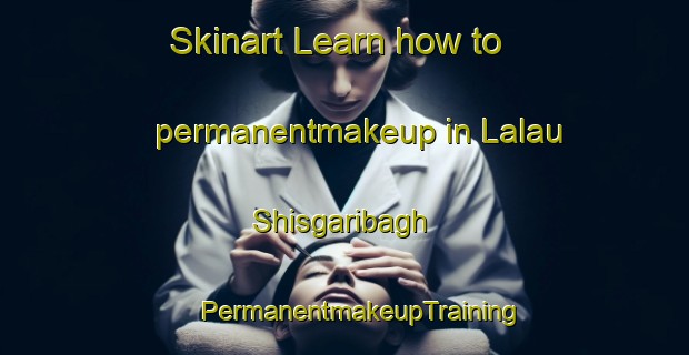 Skinart Learn how to permanentmakeup in Lalau Shisgaribagh | #PermanentmakeupTraining #PermanentmakeupClasses #SkinartTraining-India