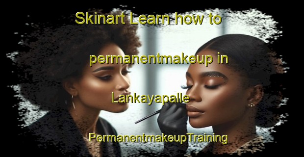 Skinart Learn how to permanentmakeup in Lankayapalle | #PermanentmakeupTraining #PermanentmakeupClasses #SkinartTraining-India