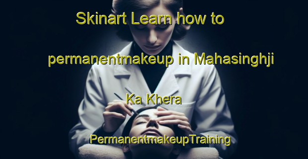 Skinart Learn how to permanentmakeup in Mahasinghji Ka Khera | #PermanentmakeupTraining #PermanentmakeupClasses #SkinartTraining-India