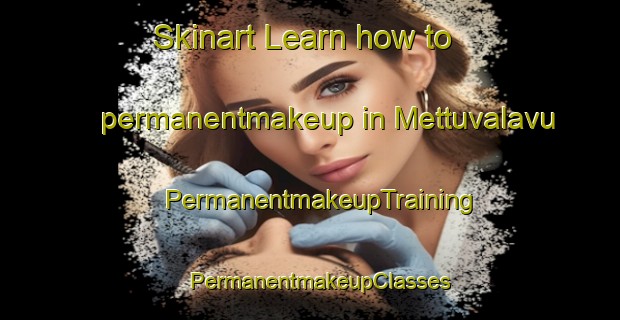 Skinart Learn how to permanentmakeup in Mettuvalavu | PermanentmakeupTraining | PermanentmakeupClasses | SkinartTraining-India