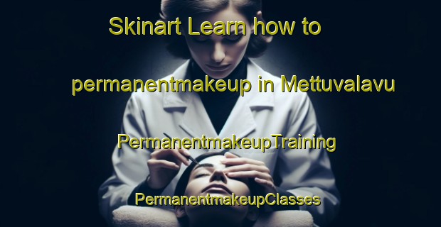 Skinart Learn how to permanentmakeup in Mettuvalavu | PermanentmakeupTraining | PermanentmakeupClasses | SkinartTraining-India