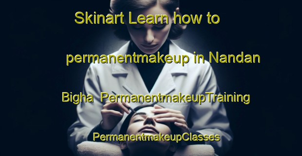 Skinart Learn how to permanentmakeup in Nandan Bigha | PermanentmakeupTraining | PermanentmakeupClasses | SkinartTraining-India