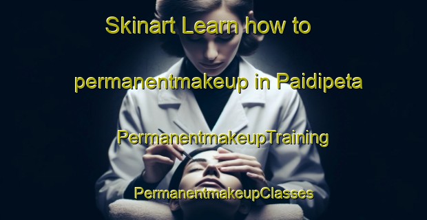 Skinart Learn how to permanentmakeup in Paidipeta | #PermanentmakeupTraining #PermanentmakeupClasses #SkinartTraining-India