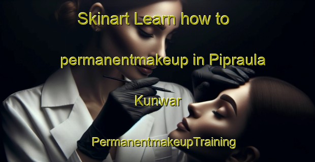 Skinart Learn how to permanentmakeup in Pipraula Kunwar | #PermanentmakeupTraining #PermanentmakeupClasses #SkinartTraining-India