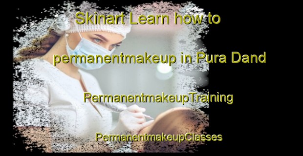 Skinart Learn how to permanentmakeup in Pura Dand | #PermanentmakeupTraining #PermanentmakeupClasses #SkinartTraining-India