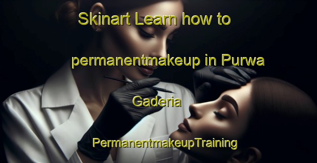 Skinart Learn how to permanentmakeup in Purwa Gaderia | #PermanentmakeupTraining #PermanentmakeupClasses #SkinartTraining-India