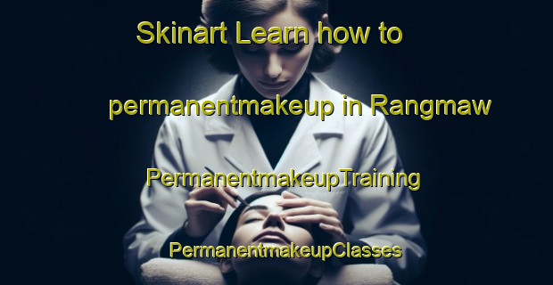Skinart Learn how to permanentmakeup in Rangmaw | PermanentmakeupTraining | PermanentmakeupClasses | SkinartTraining-India